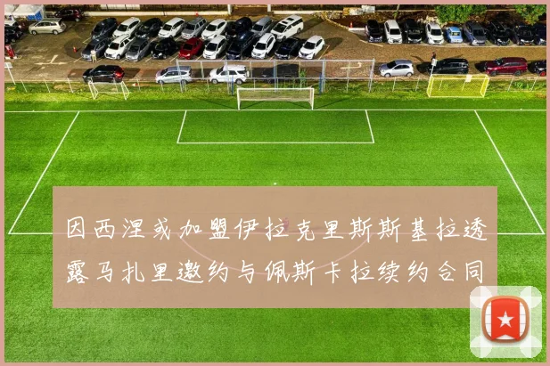因西涅或加盟伊拉克里斯斯基拉透露马扎里邀约与佩斯卡拉续约合同